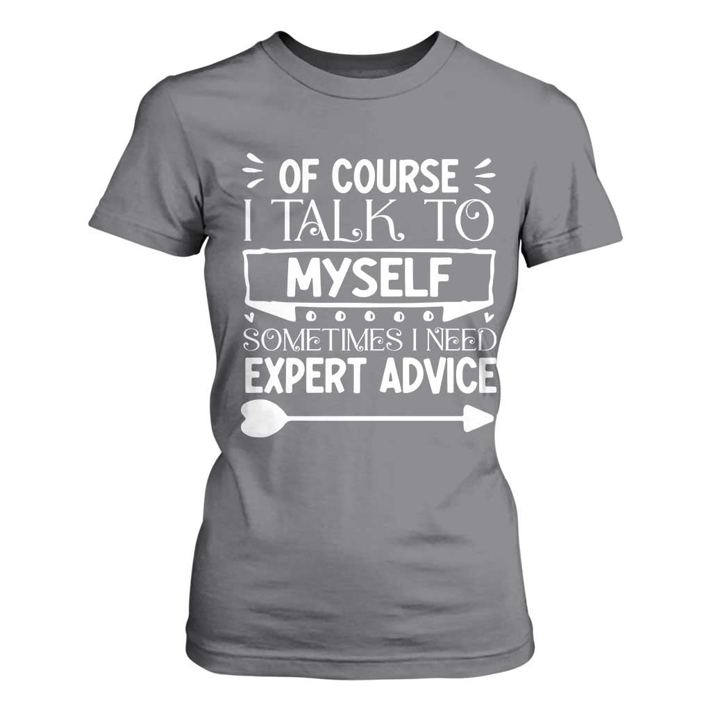 Funny Sarcastic Introvert Quote T Shirt For Women Of Course I Talk To Myself I Need Expert Advice TS12 Charcoal Print Your Wear
