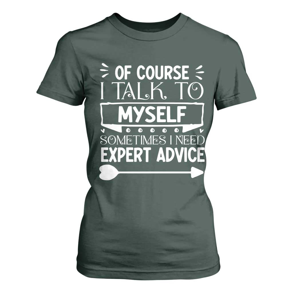 Funny Sarcastic Introvert Quote T Shirt For Women Of Course I Talk To Myself I Need Expert Advice TS12 Dark Forest Green Print Your Wear