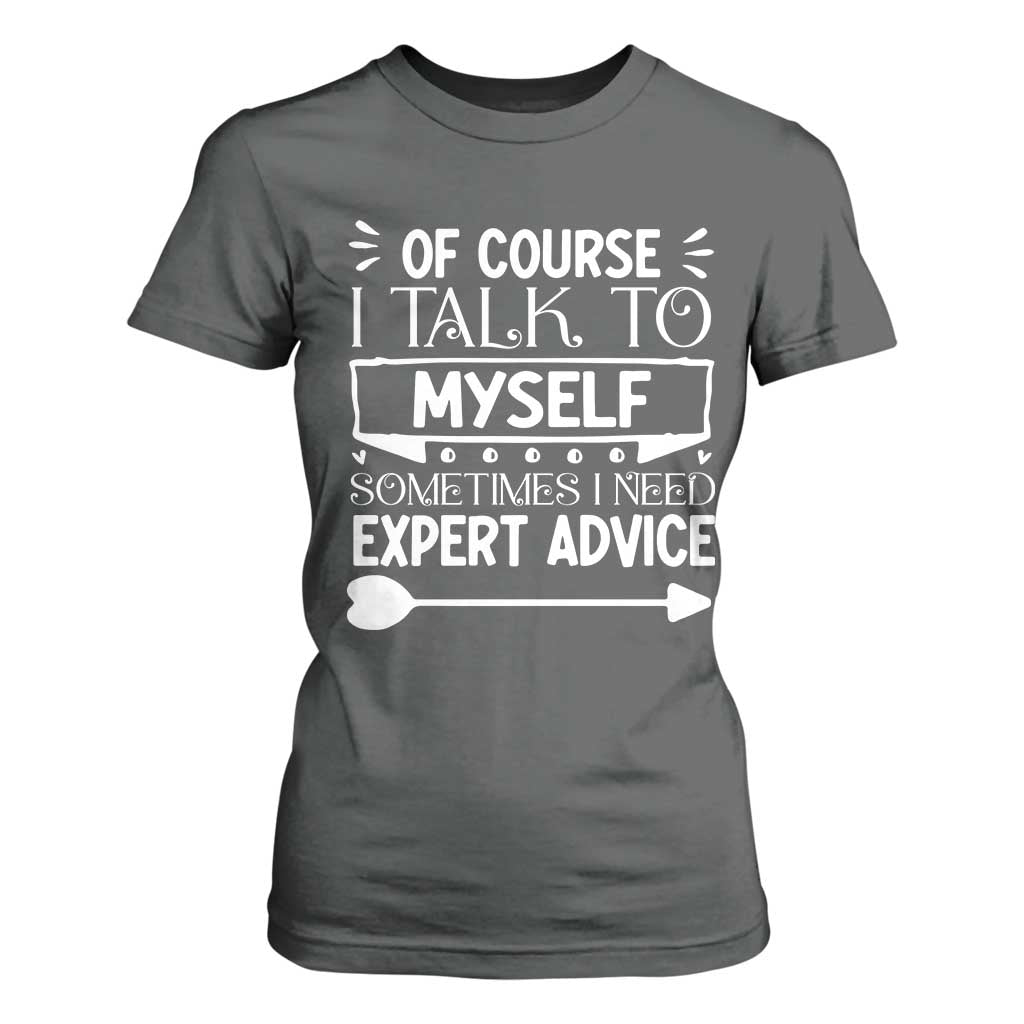 Funny Sarcastic Introvert Quote T Shirt For Women Of Course I Talk To Myself I Need Expert Advice TS12 Dark Heather Print Your Wear