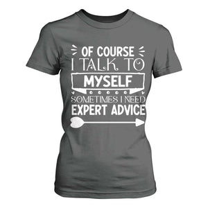 Funny Sarcastic Introvert Quote T Shirt For Women Of Course I Talk To Myself I Need Expert Advice TS12 Dark Heather Print Your Wear