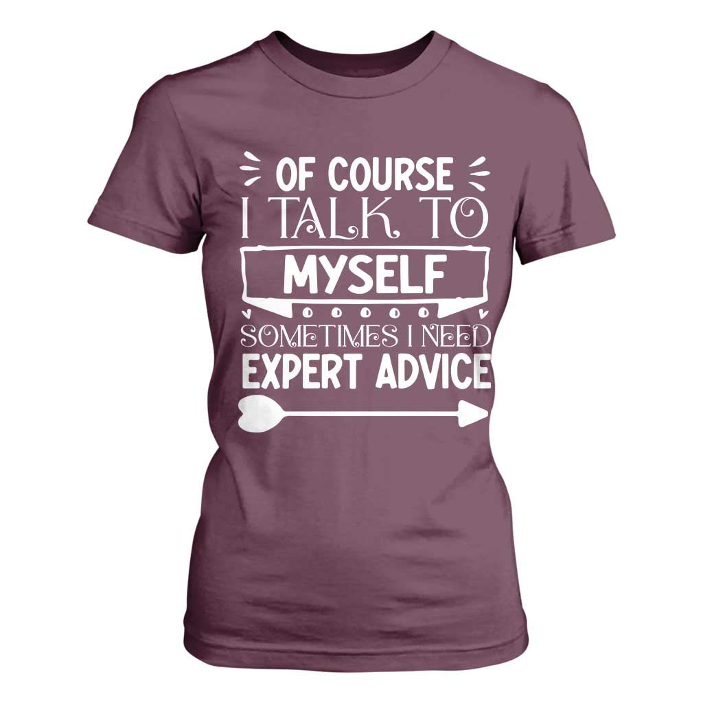 Funny Sarcastic Introvert Quote T Shirt For Women Of Course I Talk To Myself I Need Expert Advice TS12 Maroon Print Your Wear