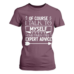 Funny Sarcastic Introvert Quote T Shirt For Women Of Course I Talk To Myself I Need Expert Advice TS12 Maroon Print Your Wear
