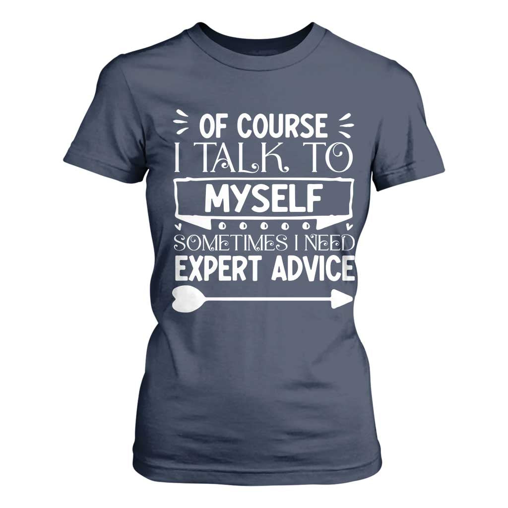 Funny Sarcastic Introvert Quote T Shirt For Women Of Course I Talk To Myself I Need Expert Advice TS12 Navy Print Your Wear