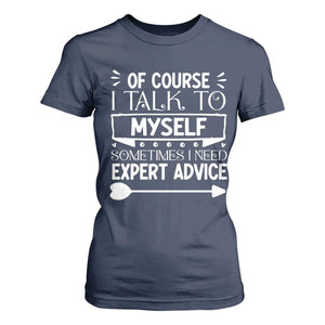 Funny Sarcastic Introvert Quote T Shirt For Women Of Course I Talk To Myself I Need Expert Advice TS12 Navy Print Your Wear