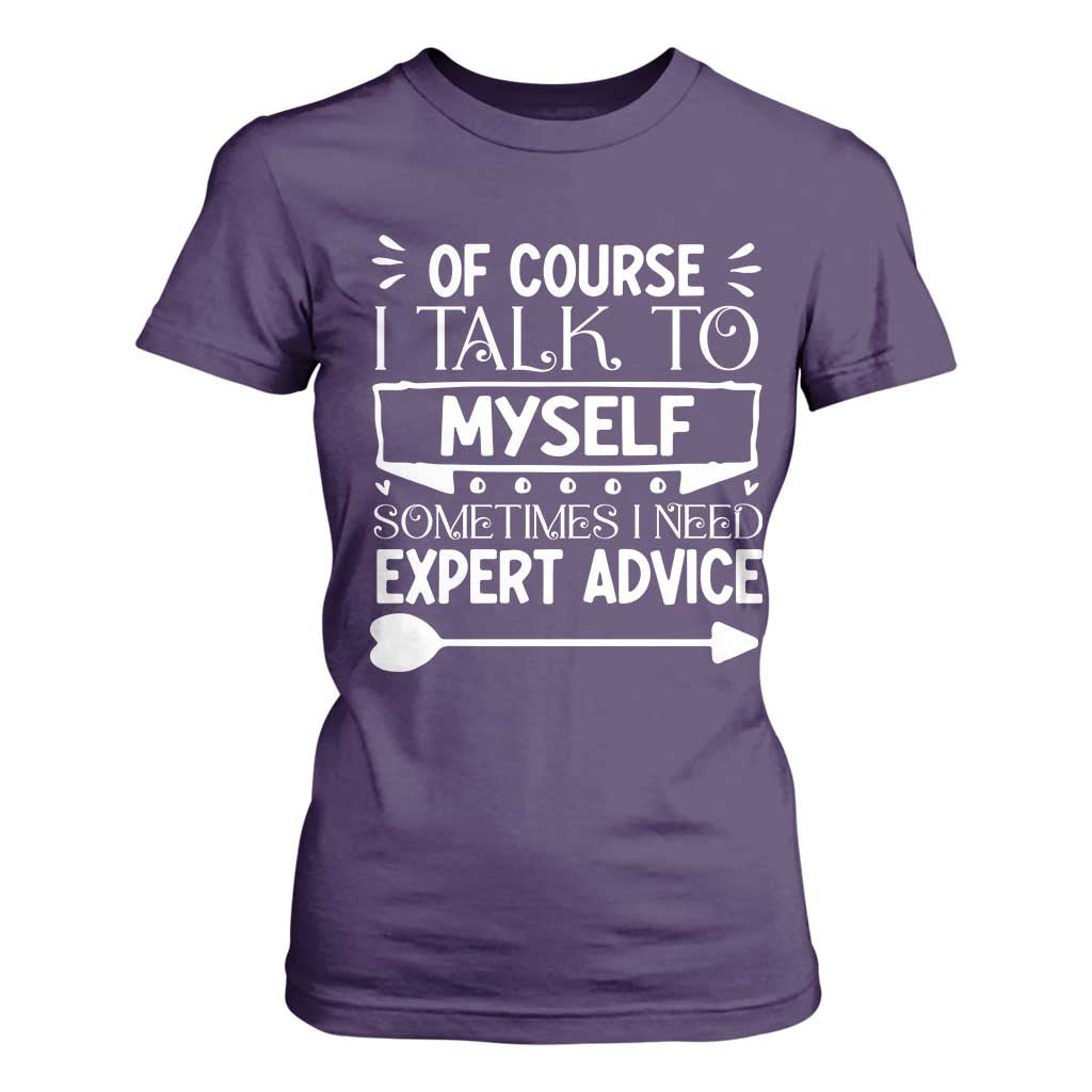 Funny Sarcastic Introvert Quote T Shirt For Women Of Course I Talk To Myself I Need Expert Advice TS12 Purple Print Your Wear