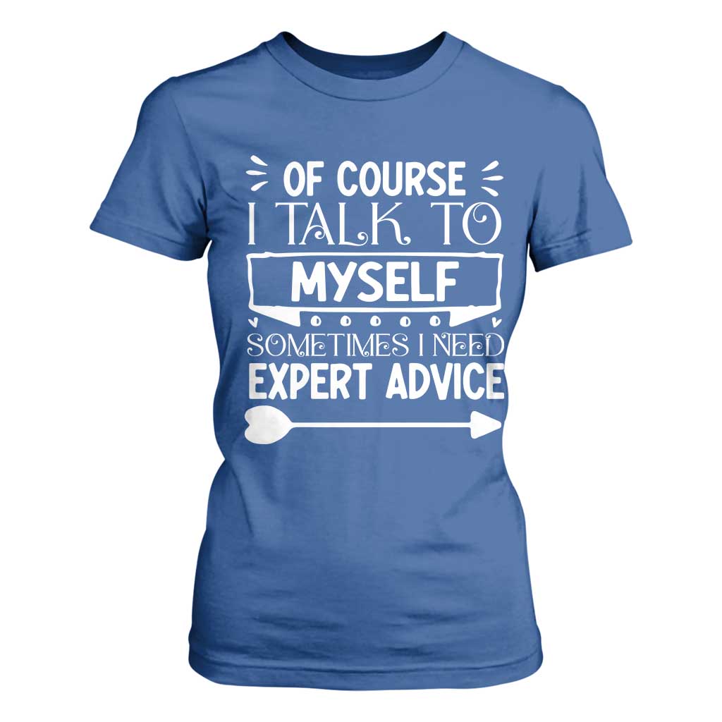 Funny Sarcastic Introvert Quote T Shirt For Women Of Course I Talk To Myself I Need Expert Advice TS12 Royal Blue Print Your Wear
