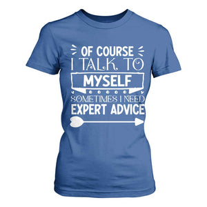 Funny Sarcastic Introvert Quote T Shirt For Women Of Course I Talk To Myself I Need Expert Advice TS12 Royal Blue Print Your Wear