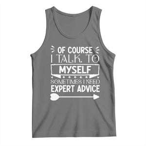Funny Sarcastic Introvert Quote Tank Top Of Course I Talk To Myself I Need Expert Advice TS12 Black Heather Print Your Wear