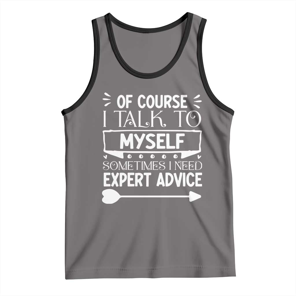 Funny Sarcastic Introvert Quote Tank Top Of Course I Talk To Myself I Need Expert Advice TS12 Deep Heather Black Print Your Wear