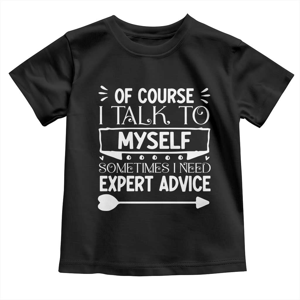 Funny Sarcastic Introvert Quote Toddler T Shirt Of Course I Talk To Myself I Need Expert Advice TS12 Black Print Your Wear