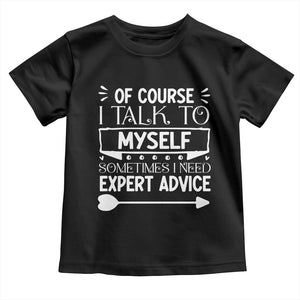 Funny Sarcastic Introvert Quote Toddler T Shirt Of Course I Talk To Myself I Need Expert Advice TS12 Black Print Your Wear