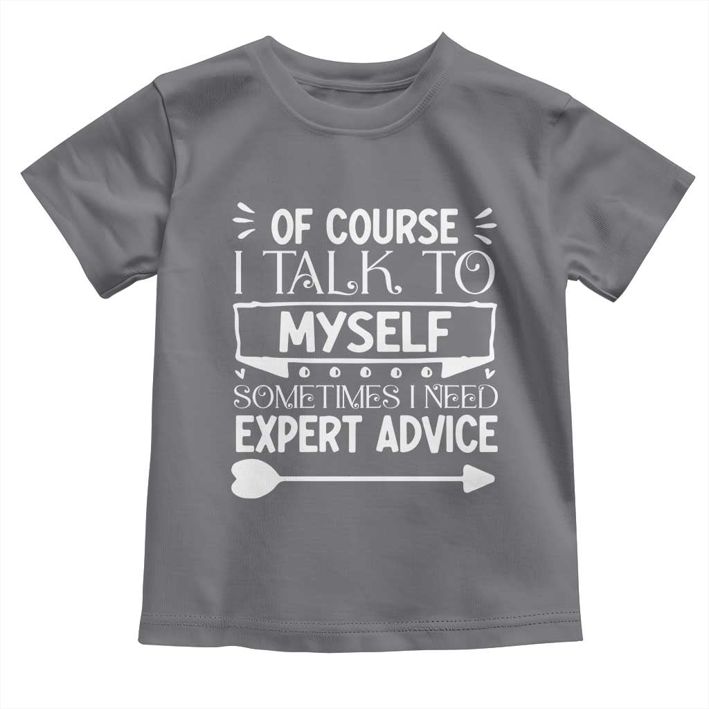 Funny Sarcastic Introvert Quote Toddler T Shirt Of Course I Talk To Myself I Need Expert Advice TS12 Charcoal Print Your Wear