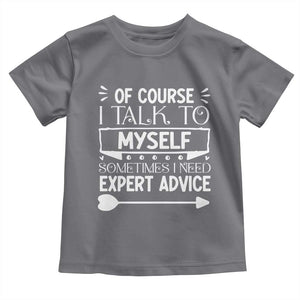 Funny Sarcastic Introvert Quote Toddler T Shirt Of Course I Talk To Myself I Need Expert Advice TS12 Charcoal Print Your Wear