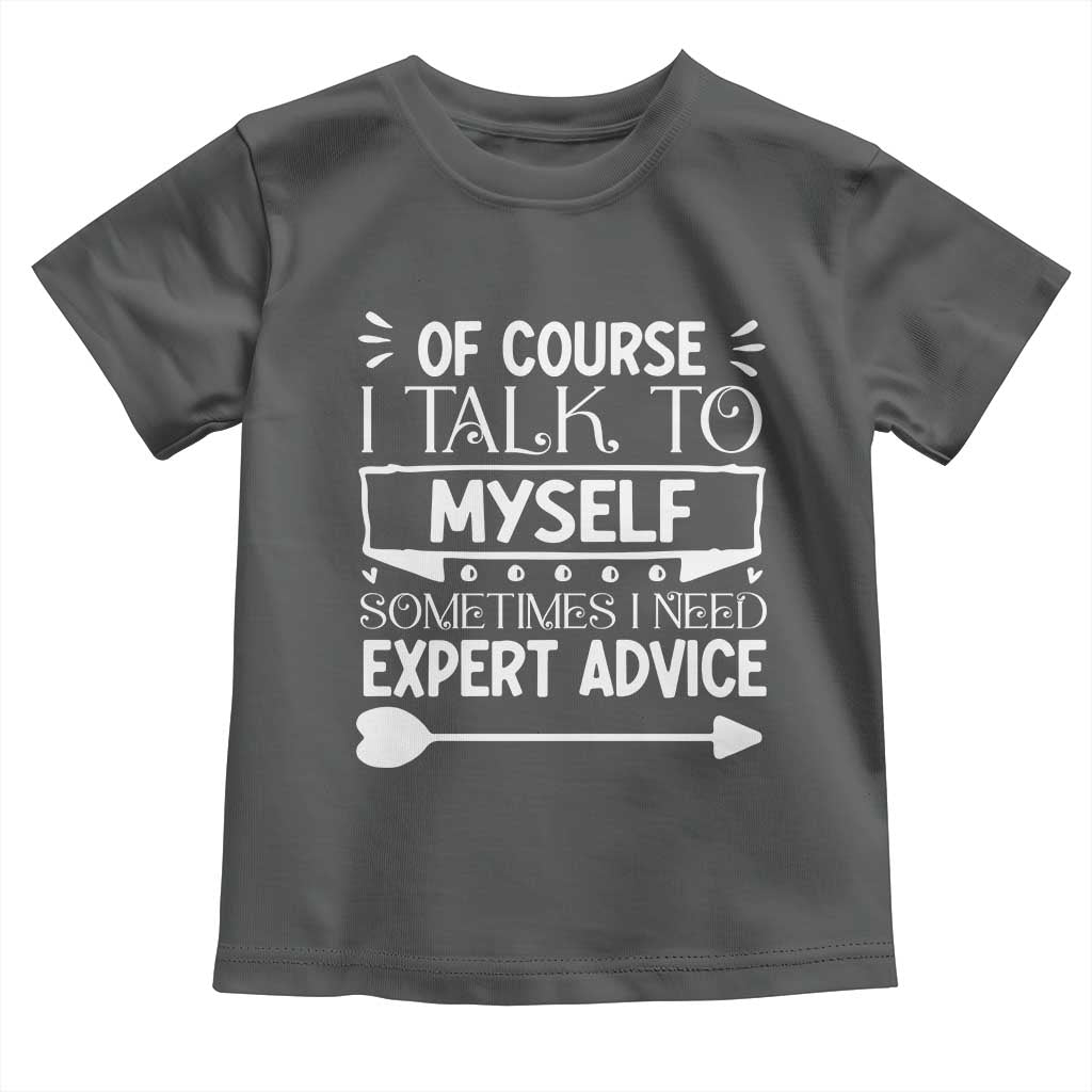 Funny Sarcastic Introvert Quote Toddler T Shirt Of Course I Talk To Myself I Need Expert Advice TS12 Dark Heather Print Your Wear