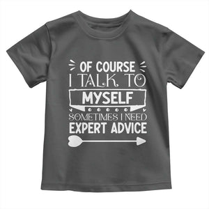 Funny Sarcastic Introvert Quote Toddler T Shirt Of Course I Talk To Myself I Need Expert Advice TS12 Dark Heather Print Your Wear