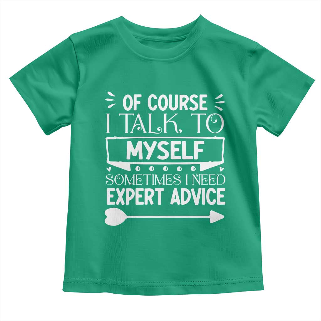 Funny Sarcastic Introvert Quote Toddler T Shirt Of Course I Talk To Myself I Need Expert Advice TS12 Irish Green Print Your Wear