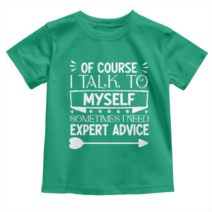 Funny Sarcastic Introvert Quote Toddler T Shirt Of Course I Talk To Myself I Need Expert Advice TS12 Irish Green Print Your Wear