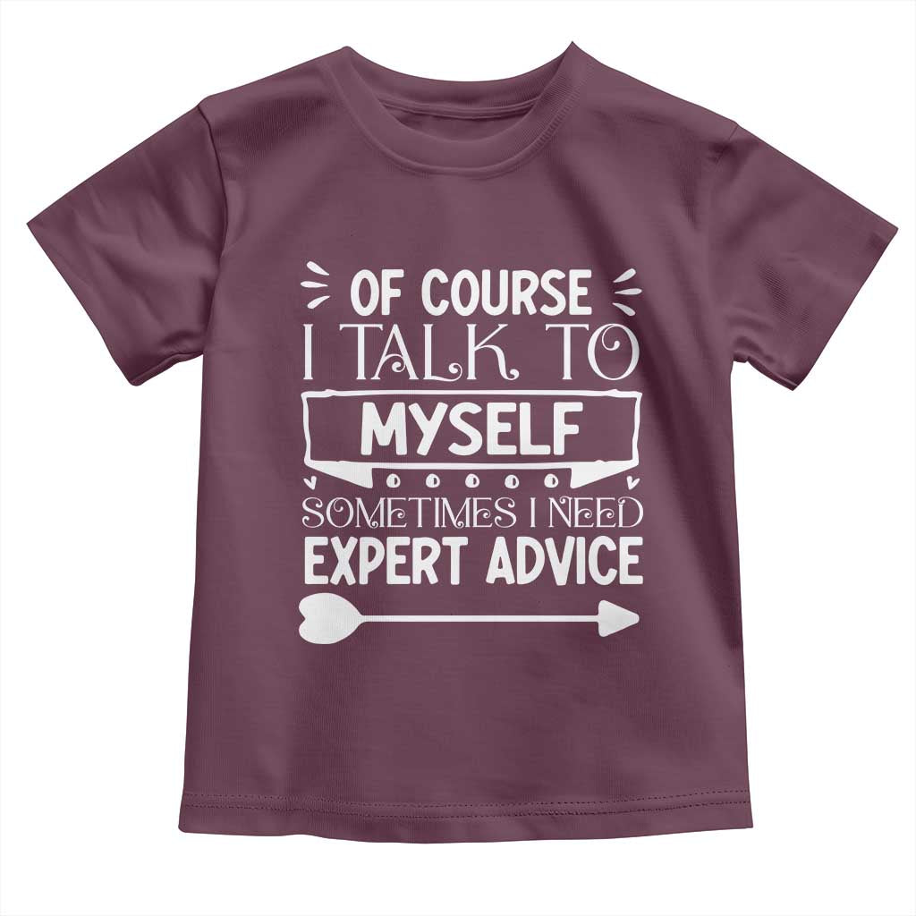 Funny Sarcastic Introvert Quote Toddler T Shirt Of Course I Talk To Myself I Need Expert Advice TS12 Maroon Print Your Wear