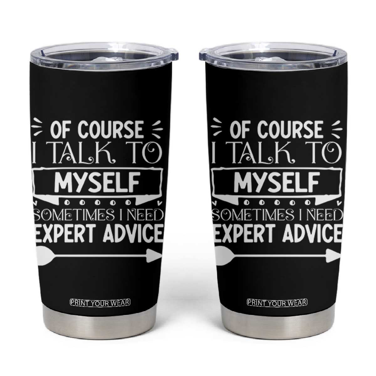 Funny Sarcastic Introvert Quote Tumbler Cup Of Course I Talk To Myself I Need Expert Advice TS12 Black Print Your Wear