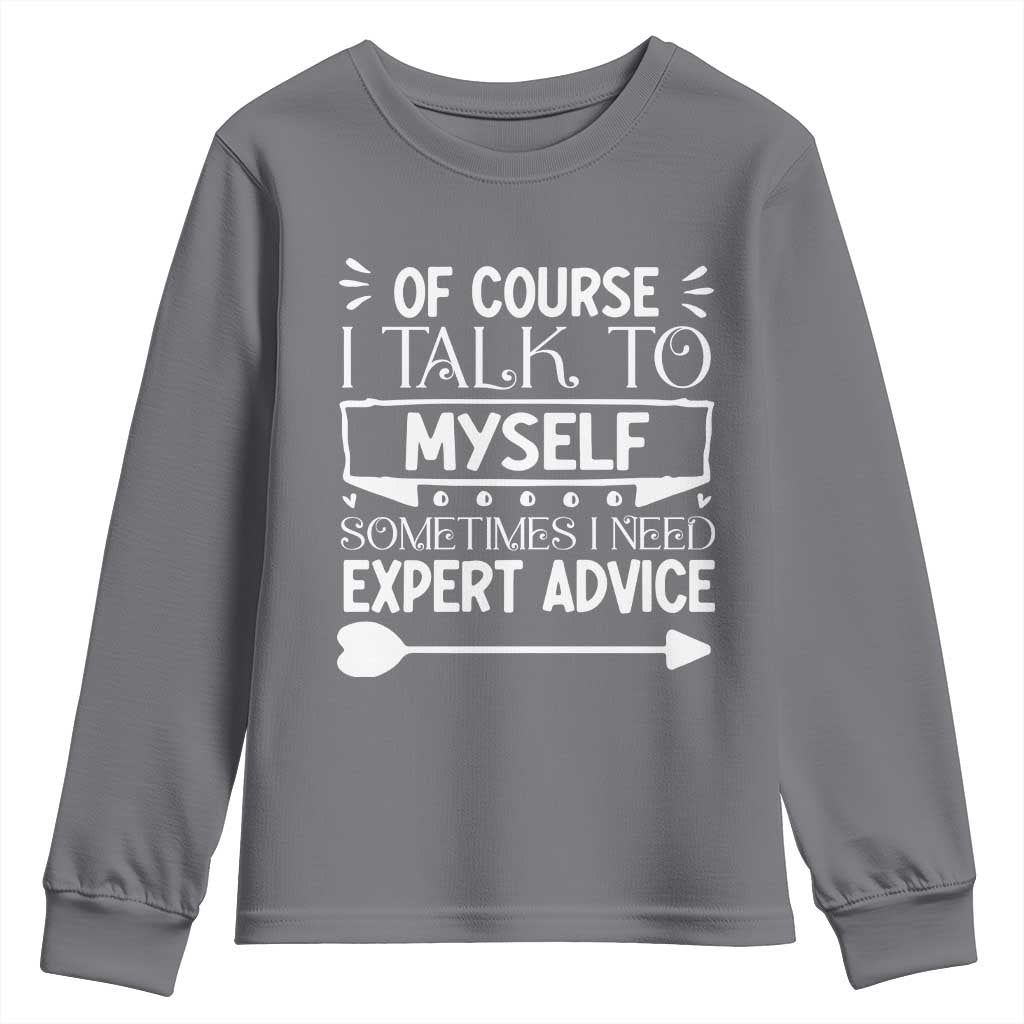 Funny Sarcastic Introvert Quote Youth Sweatshirt Of Course I Talk To Myself I Need Expert Advice TS12 Charcoal Print Your Wear
