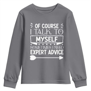 Funny Sarcastic Introvert Quote Youth Sweatshirt Of Course I Talk To Myself I Need Expert Advice TS12 Charcoal Print Your Wear