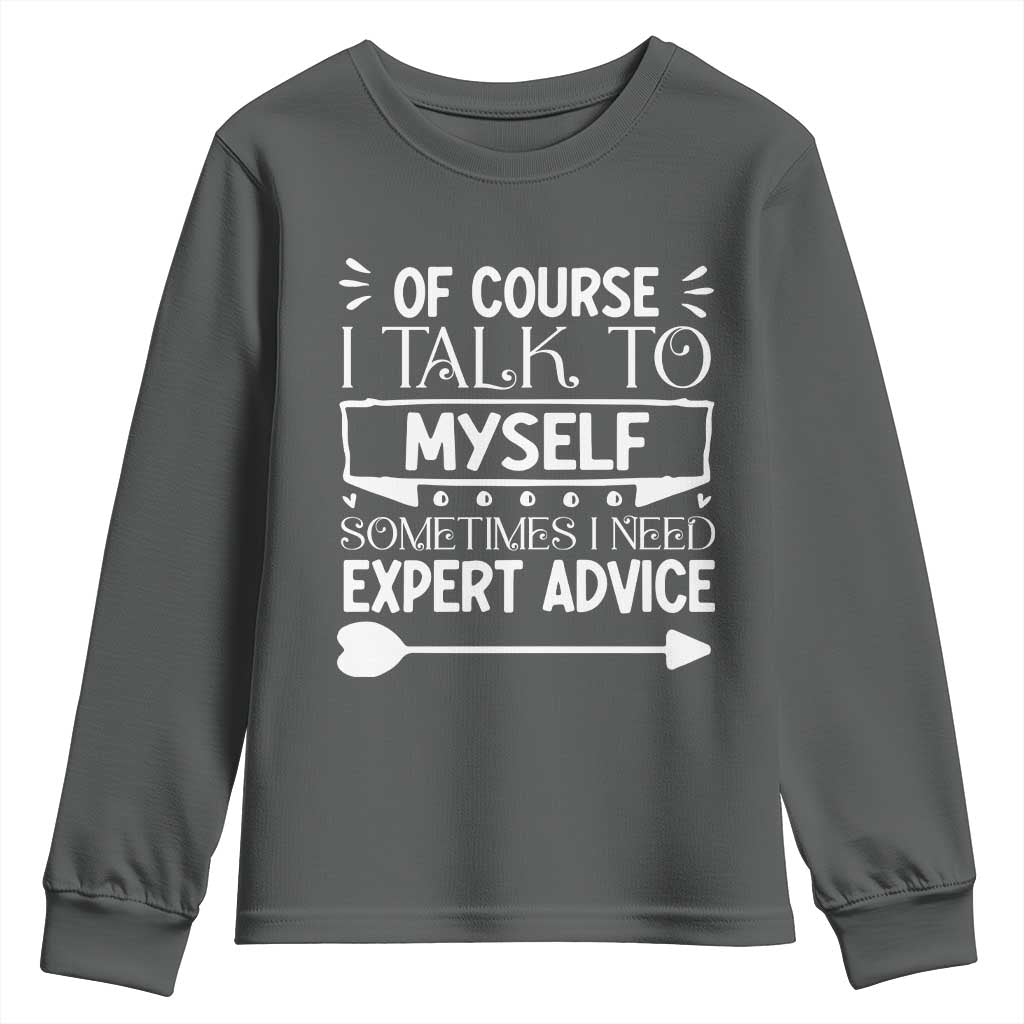 Funny Sarcastic Introvert Quote Youth Sweatshirt Of Course I Talk To Myself I Need Expert Advice TS12 Dark Heather Print Your Wear