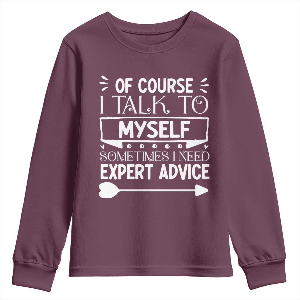 Funny Sarcastic Introvert Quote Youth Sweatshirt Of Course I Talk To Myself I Need Expert Advice TS12 Maroon Print Your Wear