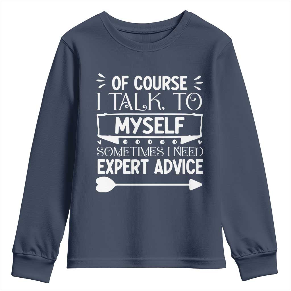 Funny Sarcastic Introvert Quote Youth Sweatshirt Of Course I Talk To Myself I Need Expert Advice TS12 Navy Print Your Wear