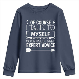 Funny Sarcastic Introvert Quote Youth Sweatshirt Of Course I Talk To Myself I Need Expert Advice TS12 Navy Print Your Wear