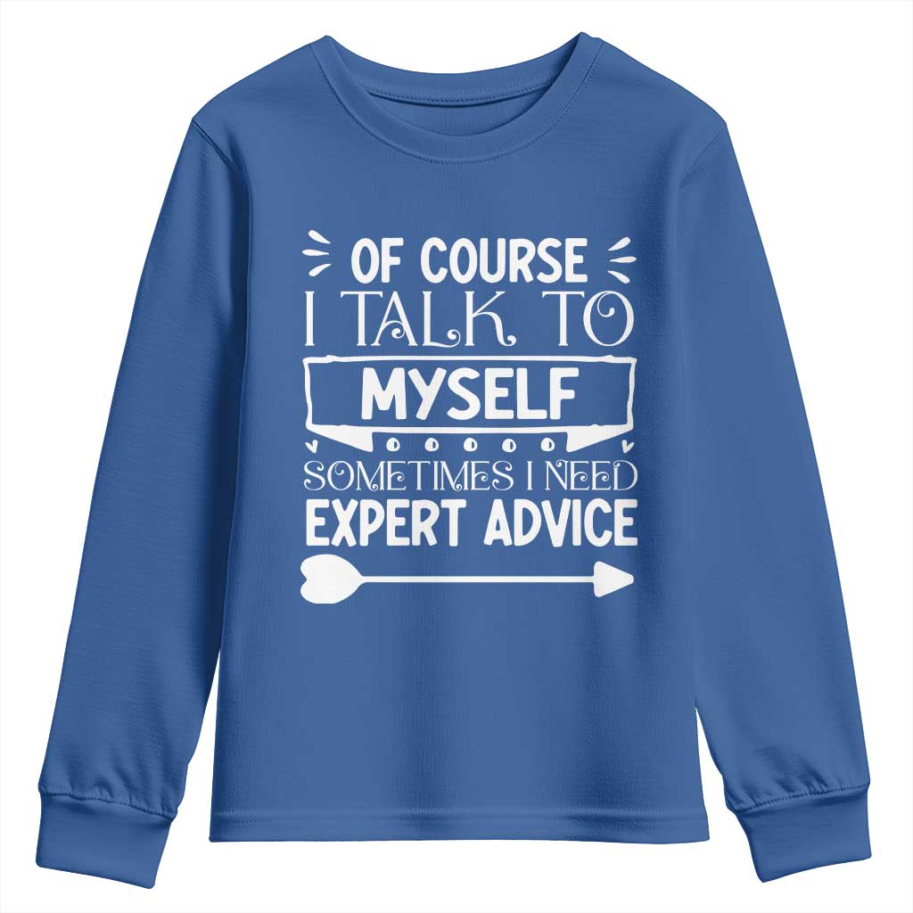 Funny Sarcastic Introvert Quote Youth Sweatshirt Of Course I Talk To Myself I Need Expert Advice TS12 Royal Blue Print Your Wear