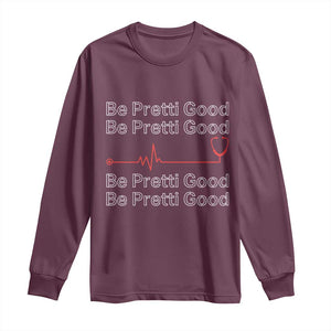 Be Pretti Good Long Sleeve Shirt Nurse Tribute Alex Pretti Healthcare Gift TS12 Maroon Print Your Wear