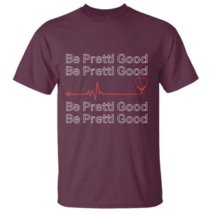 Be Pretti Good T Shirt Nurse Tribute Alex Pretti Healthcare Gift TS12 Maroon Print Your Wear