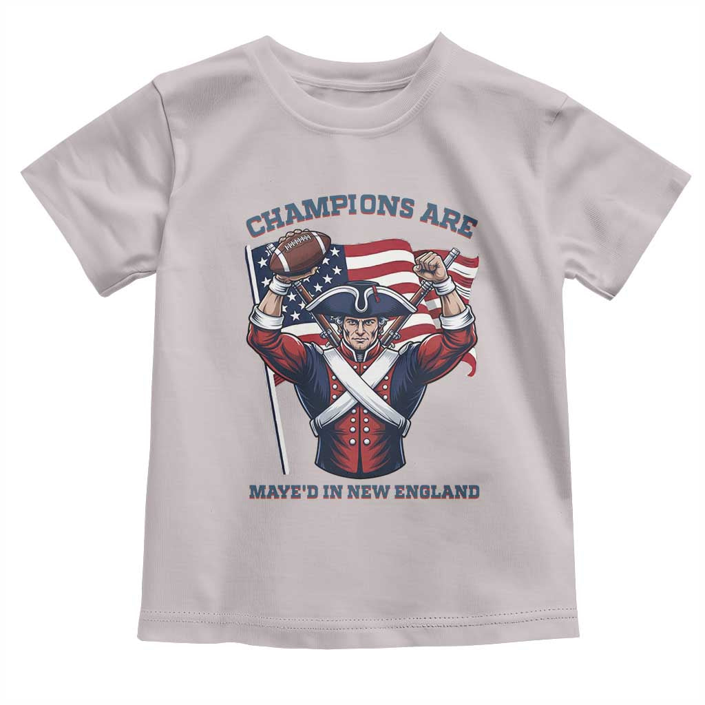 Champions Are Maye'd In New England Toddler T Shirt Funny Quarterback Football Fan TS12 Ice Gray Print Your Wear