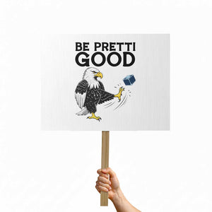 American Eagle Be Pretti Good Protest Sign Minneapolis Support Gift TS12 Horizontal 18" × 24" White Print Your Wear
