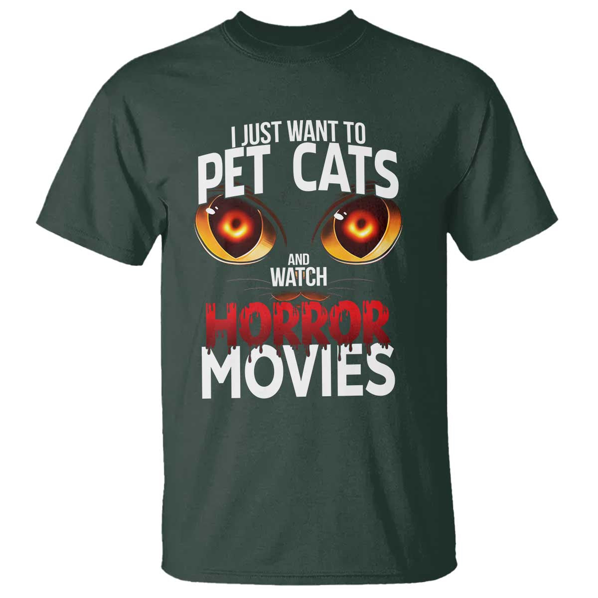 I Just Want To Pet Cats And Watch Horror Movies T Shirt TS12 Dark Forest Green Print Your Wear