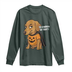 Halloween Dachshund Dog Long Sleeve Shirt Did Somebody Say Treat Meme TS12 Dark Forest Green Print Your Wear