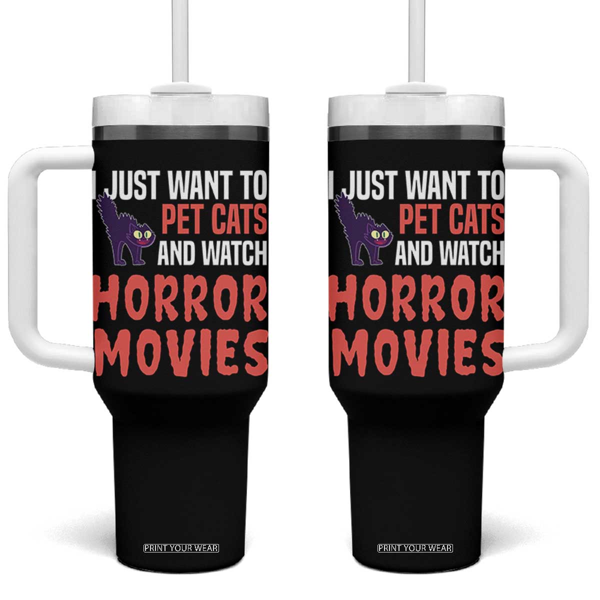 Funny Just Want To Pet Cats And Watch Horror Movies Tumbler With Handle TS12 One Size: 40 oz Black Print Your Wear