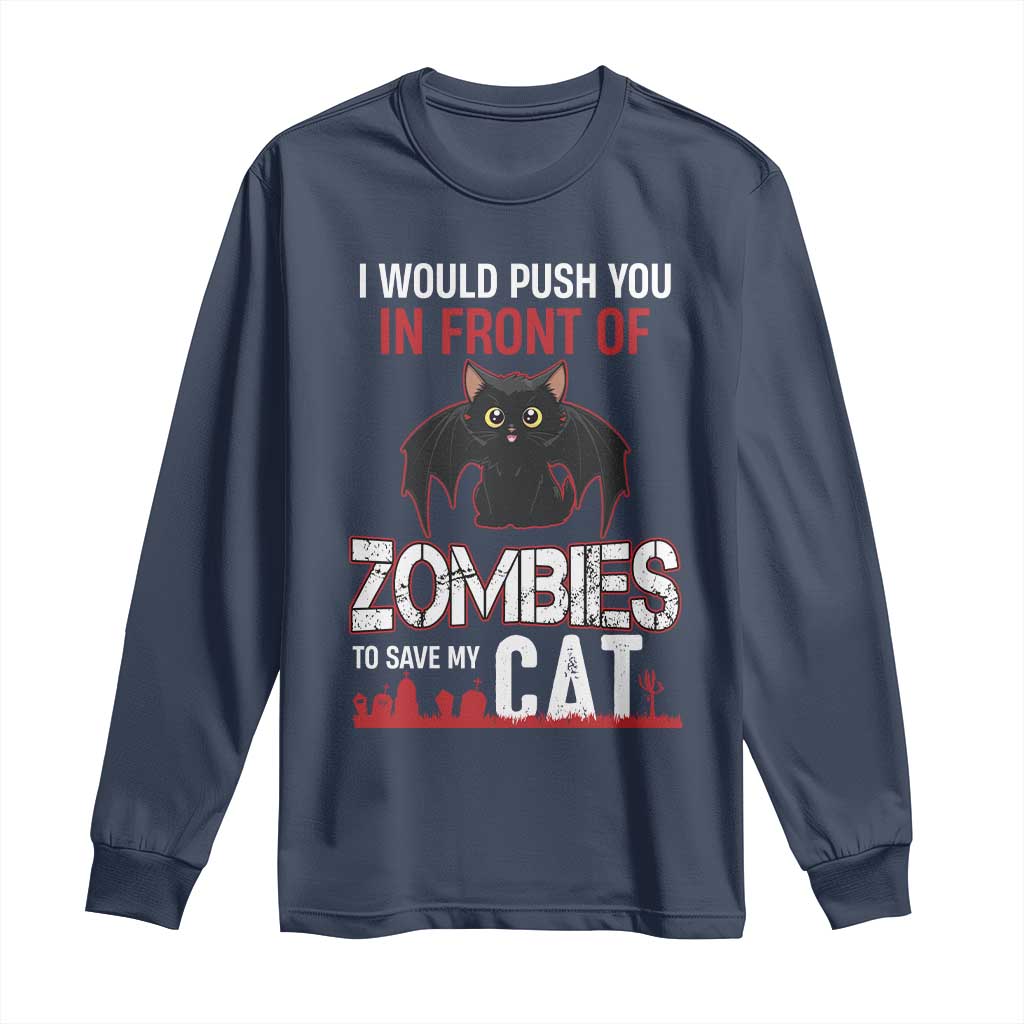 I Would Push You in Front Of Zombies To Save My Cat Long Sleeve Shirt Halloween Cat TS12 Navy Print Your Wear