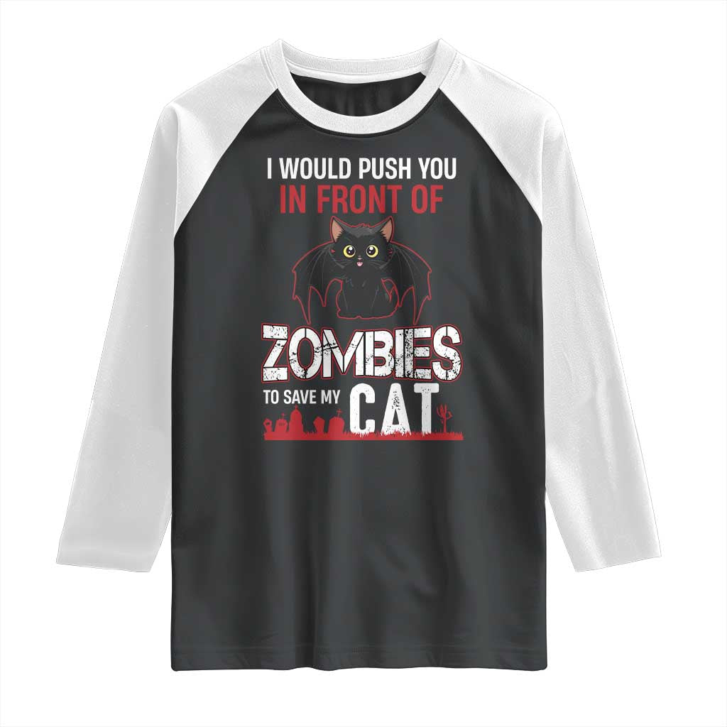 I Would Push You in Front Of Zombies To Save My Cat Raglan Shirt Halloween Cat TS12 Black White Print Your Wear