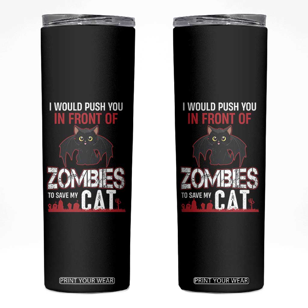 I Would Push You in Front Of Zombies To Save My Cat Skinny Tumbler Halloween Cat TS12 Black Print Your Wear