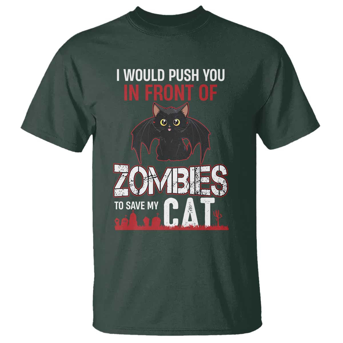 I Would Push You in Front Of Zombies To Save My Cat T Shirt Halloween Cat TS12 Dark Forest Green Print Your Wear