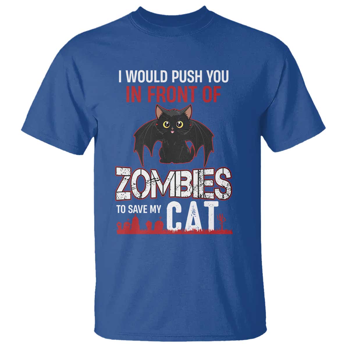 I Would Push You in Front Of Zombies To Save My Cat T Shirt Halloween Cat TS12 Royal Blue Print Your Wear