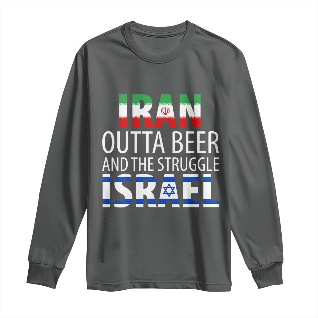 Funny Political Satire Long Sleeve Shirt Iran Outta Beer And The Struggle Israel