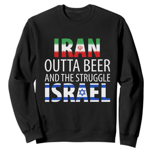 Funny Political Satire Sweatshirt Iran Outta Beer And The Struggle Israel