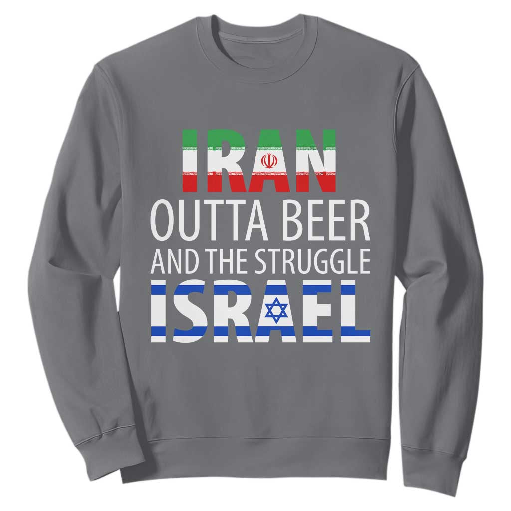 Funny Political Satire Sweatshirt Iran Outta Beer And The Struggle Israel