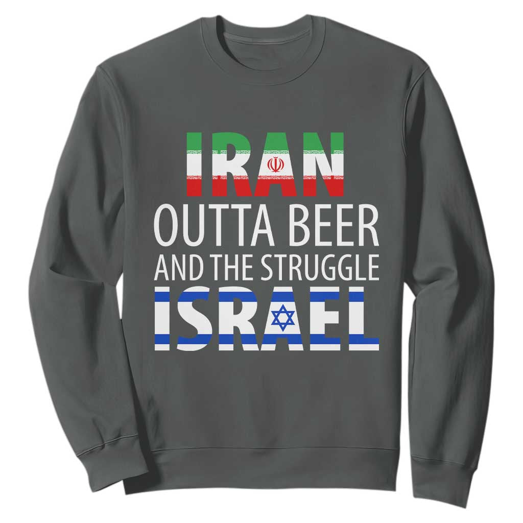 Funny Political Satire Sweatshirt Iran Outta Beer And The Struggle Israel