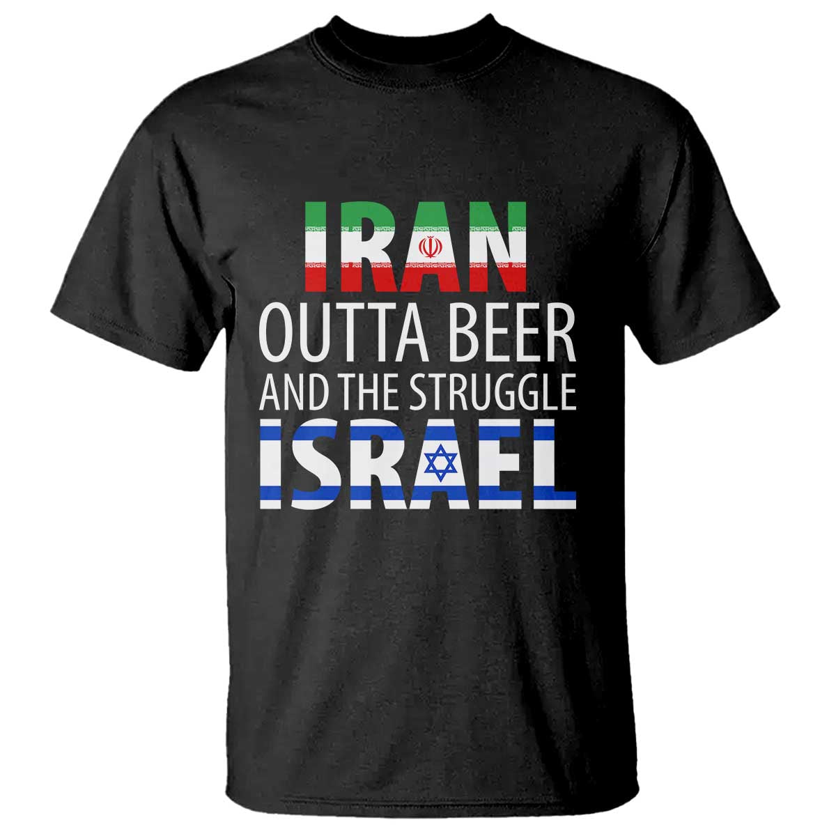 Funny Political Satire T Shirt Iran Outta Beer And The Struggle Israel