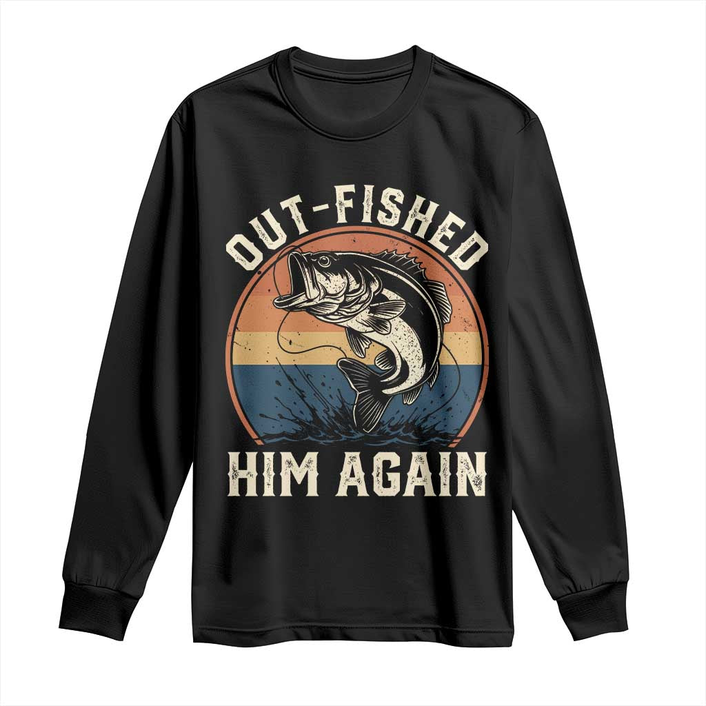 Funny Bass Fishing Long Sleeve Shirt Out Fished Him Again Fisherman Outdoor Adventure TS12 Black Print Your Wear