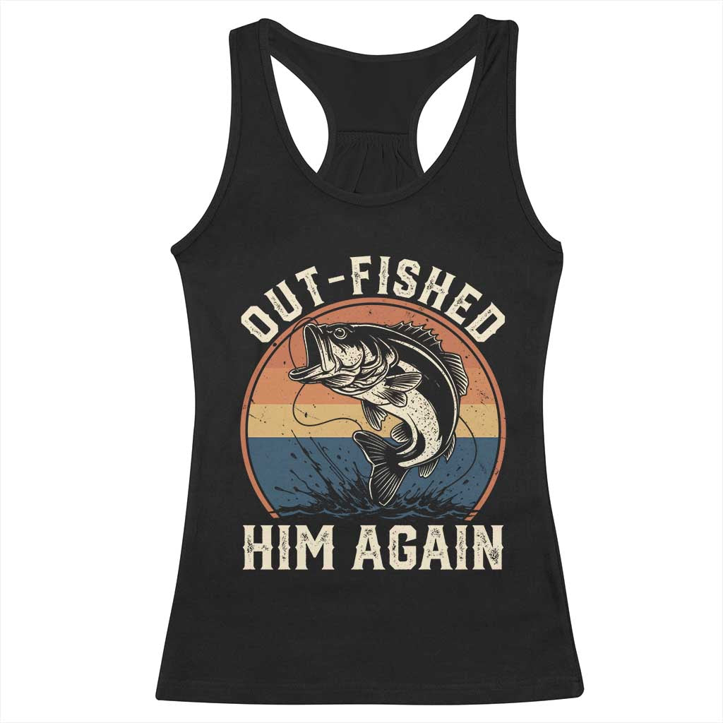 Funny Bass Fishing Racerback Tank Top Out Fished Him Again Fisherman Outdoor Adventure TS12 Black Print Your Wear