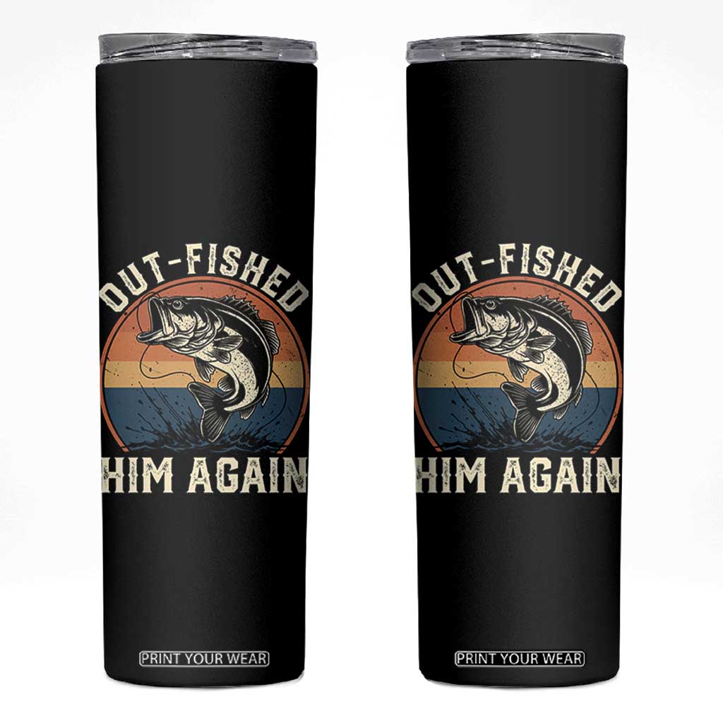 Funny Bass Fishing Skinny Tumbler Out Fished Him Again Fisherman Outdoor Adventure TS12 Black Print Your Wear